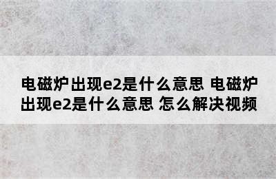 电磁炉出现e2是什么意思 电磁炉出现e2是什么意思 怎么解决视频